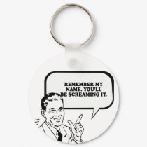 REMEMBER MY NAME - YOULL BE SCREAMING IT LATER T-s keychains by humortees REMEMBER MY NAME - YOULL BE SCREAMING IT LATER T-s keychains