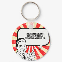 REMEMBER MY NAME - YOULL BE SCREAMING IT LATER T-s keychains by Shirtuosity REMEMBER MY NAME - YOULL BE SCREAMING IT LATER T-s keychains