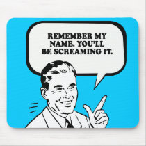 REMEMBER MY NAME - YOULL BE SCREAMING IT LATER T-s mousepads by humortees REMEMBER MY NAME - YOULL BE SCREAMING IT LATER T-s mousepads