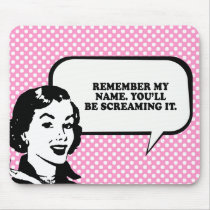 REMEMBER MY NAME - YOULL BE SCREAMING IT LATER T-s mousepads by humortees REMEMBER MY NAME - YOULL BE SCREAMING IT LATER T-s mousepads