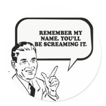 REMEMBER MY NAME - YOULL BE SCREAMING IT LATER T-s stickers by humortees REMEMBER MY NAME - YOULL BE SCREAMING IT LATER T-s stickers