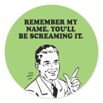 REMEMBER MY NAME - YOULL BE SCREAMING IT LATER T-s stickers by humortees REMEMBER MY NAME - YOULL BE SCREAMING IT LATER T-s stickers