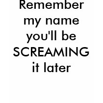 Remember my name you'll be SCREAMING it later t-shirts