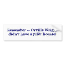 Remember -- Orville Wright didn't have a pilot ... bumper stickers