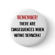 Remember!, There are consequences when voting D... Pin