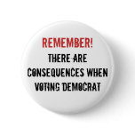 Remember!, There are consequences when voting D... Pin