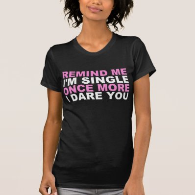 REMIND ME I&#39;M SINGLE TSHIRTS