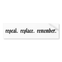 repeal.  replace.  remember. bumper sticker