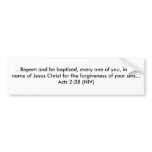 ...Repent and be baptized, every one of you, in... Bumper Sticker