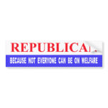 Republican Because Not Everyone Can Be On Welfare Bumper Sticker