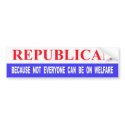 Republican Because Not Everyone Can Be On Welfare bumper stickers