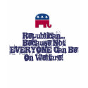 Republican...Because Not EVERYONE... t-shirts by rhardwick Republican...Because Not EVERYONE... t-shirts