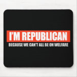 REPUBLICAN - BECAUSE WE CANT ALL BE ON WELFARE T-s Mouse Pad