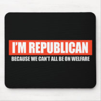 REPUBLICAN - BECAUSE WE CANT ALL BE ON WELFARE T-s Mouse Pad