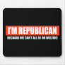 REPUBLICAN - BECAUSE WE CANT ALL BE ON WELFARE T-s Mouse Pad