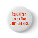 Republican Health Plan DON'T GET SICK buttons by WanderingWomyn Republican Health Plan DON'T GET SICK buttons