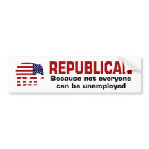 Republican - unemployed bumper sticker