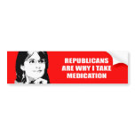 republicans are why I take medication bumper stickers