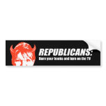 Republicans - Burn your books and turn on the TV bumper stickers