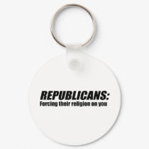 Republicans - Forcing their religion on you keychains