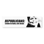 Republicans - Listen to hate not Jesus bumper stickers