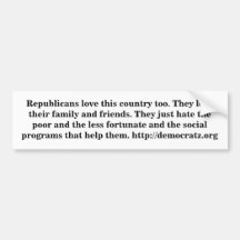 Republicans love this country too. bumper stickers