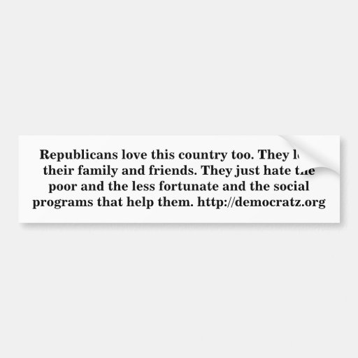 Republicans love this country too. bumper stickers