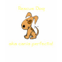 Rescue Dog, aka canis perfectis! t-shirts