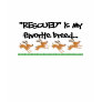 "RESCUED" is my favorite breed...tshirt