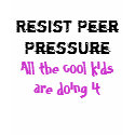 Resist Peer Pressure. All the cool kids doing it t-shirts