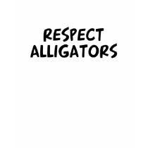 Respect Alligators t-shirts by dustin1175 Respect Alligators t-shirts