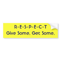 RESPECT. Give Some. Get Some. Bumper Stickers