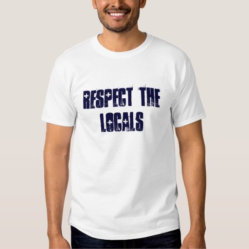 respect the locals shirt