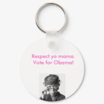 Respect yo mama, vote for obama. keychains by sweet_azhoney17 Respect yo mama, vote for obama. keychains