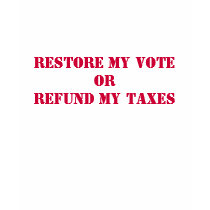 RESTORE MY VOTE OR REFUND MY TAXES t-shirts by getupstandup RESTORE MY VOTE OR REFUND MY TAXES t-shirts