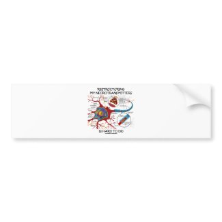 Restructuring My Neurotransmitters Is Hard To Do bumpersticker