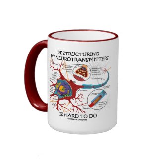 Restructuring My Neurotransmitters Is Hard To Do mug