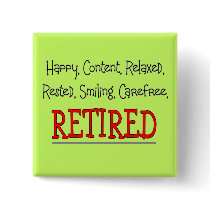 "RETIRED- Happy, Carefree, Relax"...Funny Button