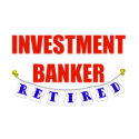 RETIRED INVESTMENT BANKER t-shirts