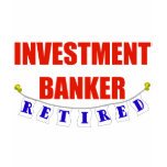 RETIRED INVESTMENT BANKER t-shirts