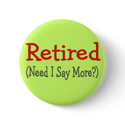 Retired, Need I Say More? Funny Gifts pins
