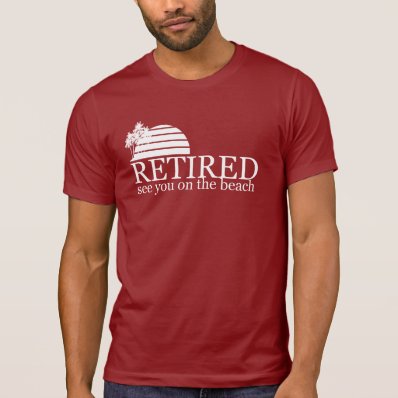 retired see you on the beach tshirts