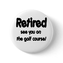Retired See You On The Golf Course buttons