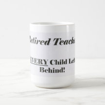 Retired Teacher, Ever Child Left Behind Mug