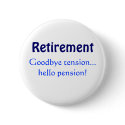 Retirement, Goodbye tension...hello pension! buttons by swhittin Retirement, Goodbye tension...hello pension! buttons