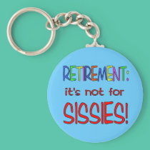 RETIREMENT: It's Not for Sissies! keychains