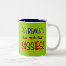 RETIREMENT: It's Not for Sissies! Mugs