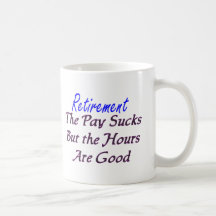 Retirement pay sucks hours good coffee mugs