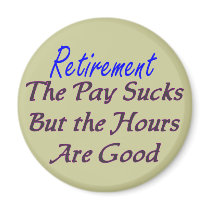 Retirement pay sucks hours good magnets