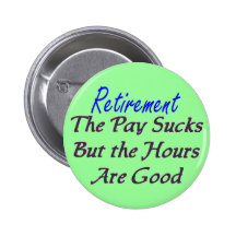 Retirement pay sucks hours good pinback button